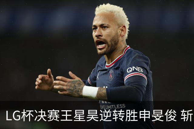 LG杯决赛王星昊逆转胜申旻俊 斩获个人第二座世冠